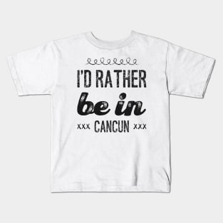 love Mexico I'd rather be in Cancun Cute Vacation Holiday trip Kids T-Shirt